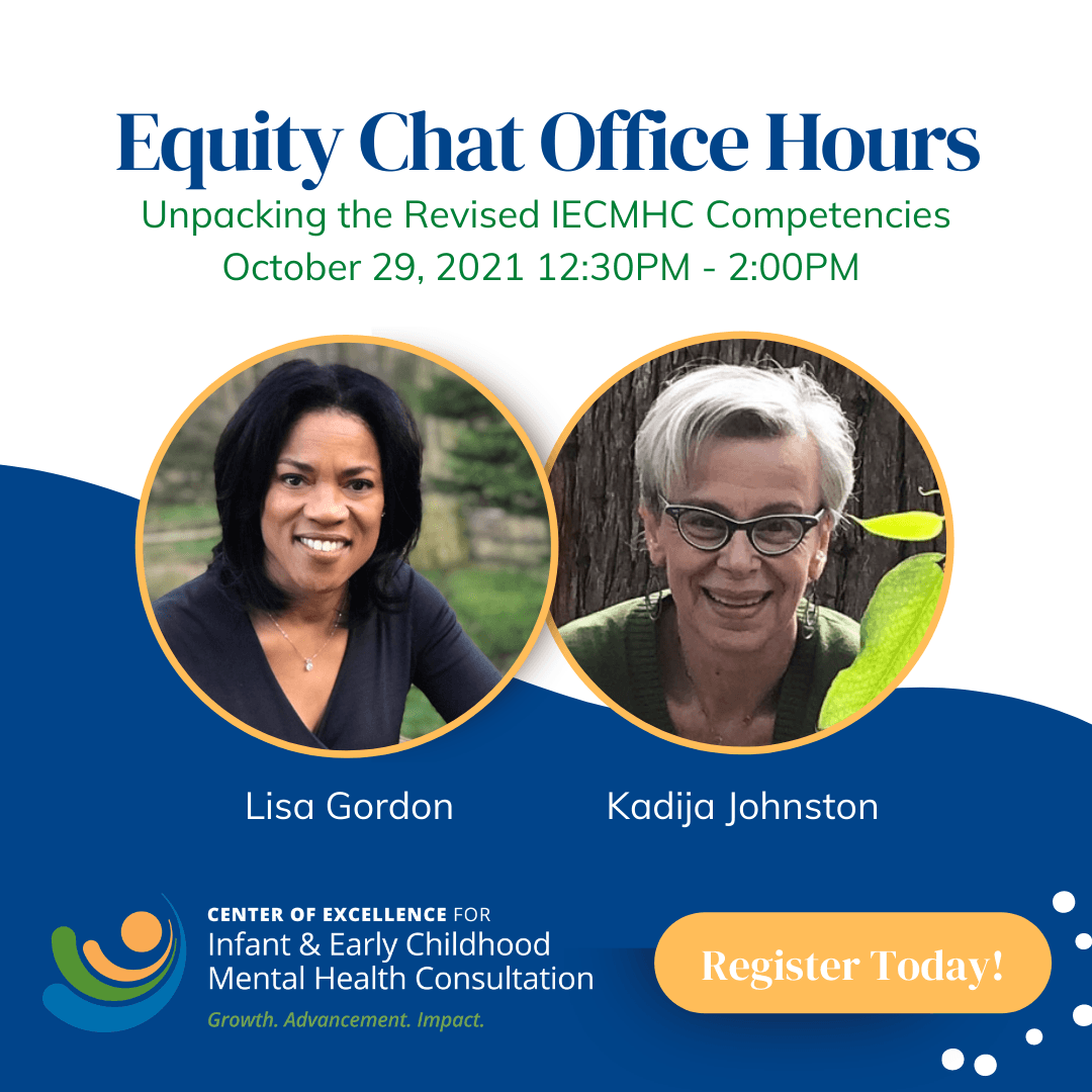 Equity Chat Office Hours: Unpacking the Revised IECMHC Competencies, October 29, 2021, 12:30 to 2:00pm, with Lisa Gordon and Kadija Johnston.
