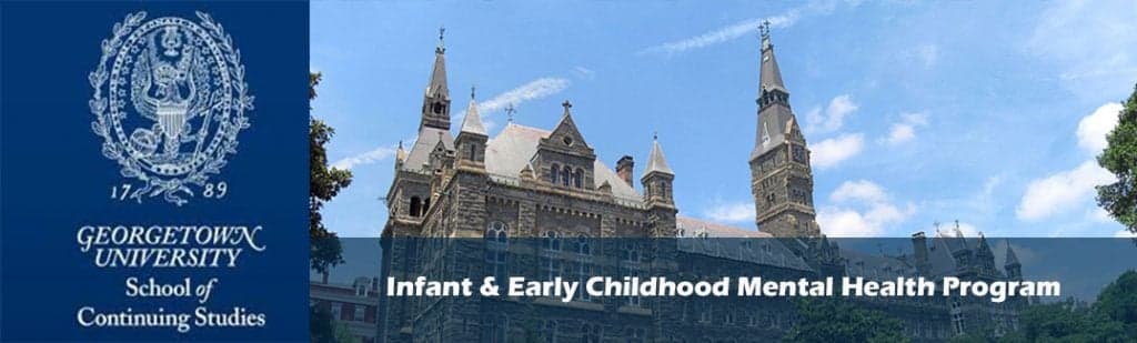 Georgetown University School of Continuing Studies, Infant and Early Childhood Mental Health Program.